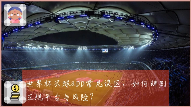 世界杯买球app常见误区，如何辨别正规平台与风险？