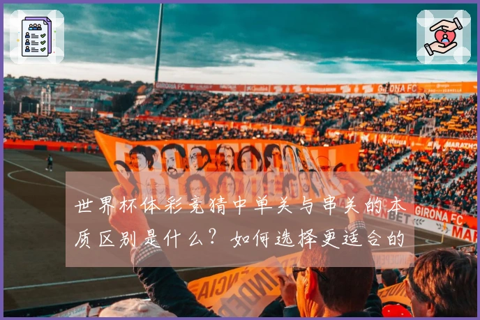 世界杯体彩竞猜中单关与串关的本质区别是什么?如何选择更适合的投注方式?