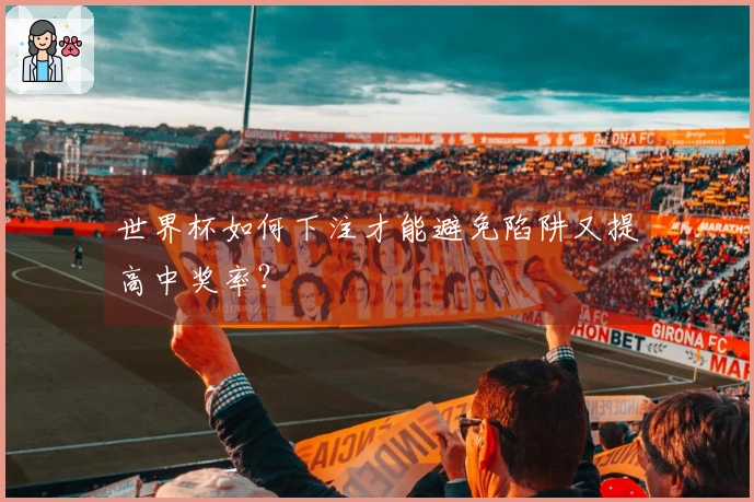 世界杯如何下注才能避免陷阱又提高中奖率？